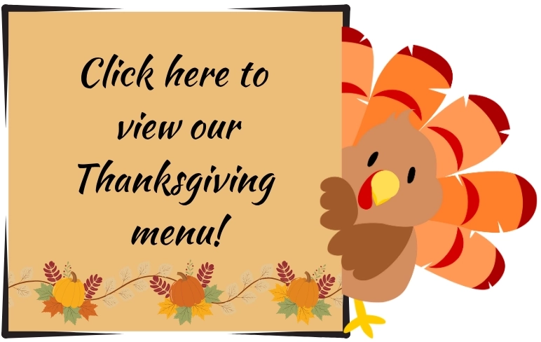 Click here to view our Thanksgiving Menu